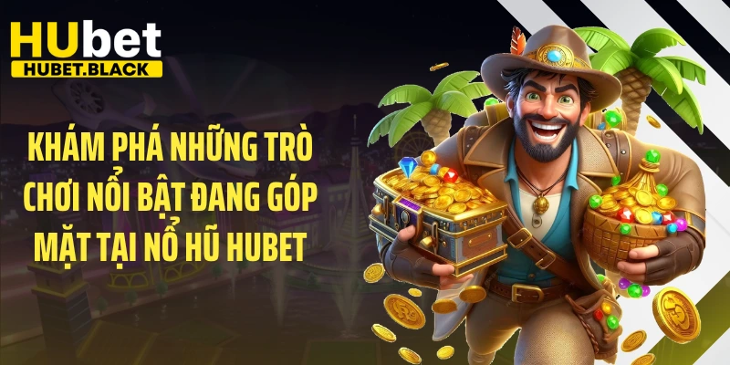 Khám phá những trò chơi nổi bật đang góp mặt tại nổ hũ HUBET