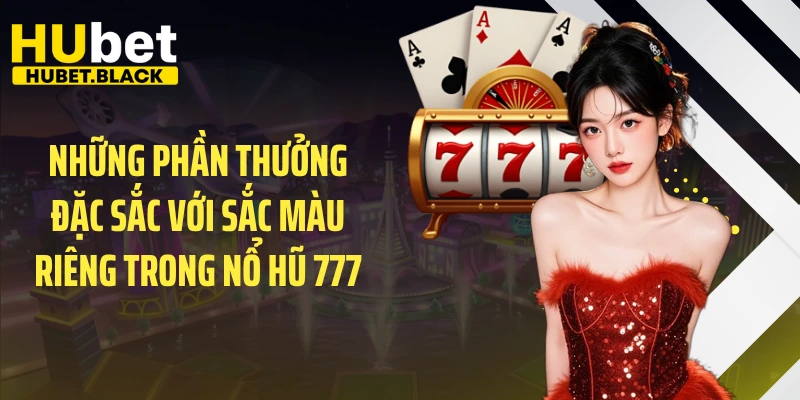 Những phần thưởng đặc sắc với sắc màu riêng trong nổ hũ 777